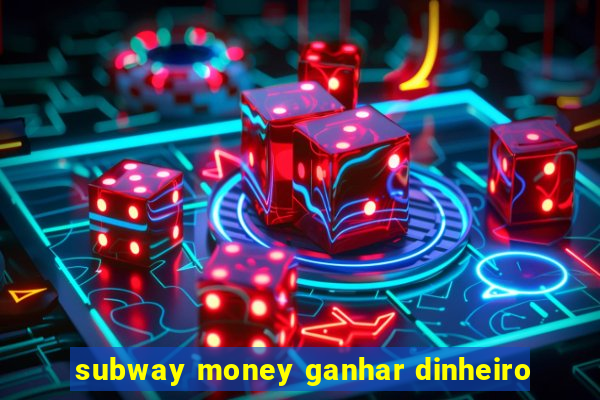 subway money ganhar dinheiro